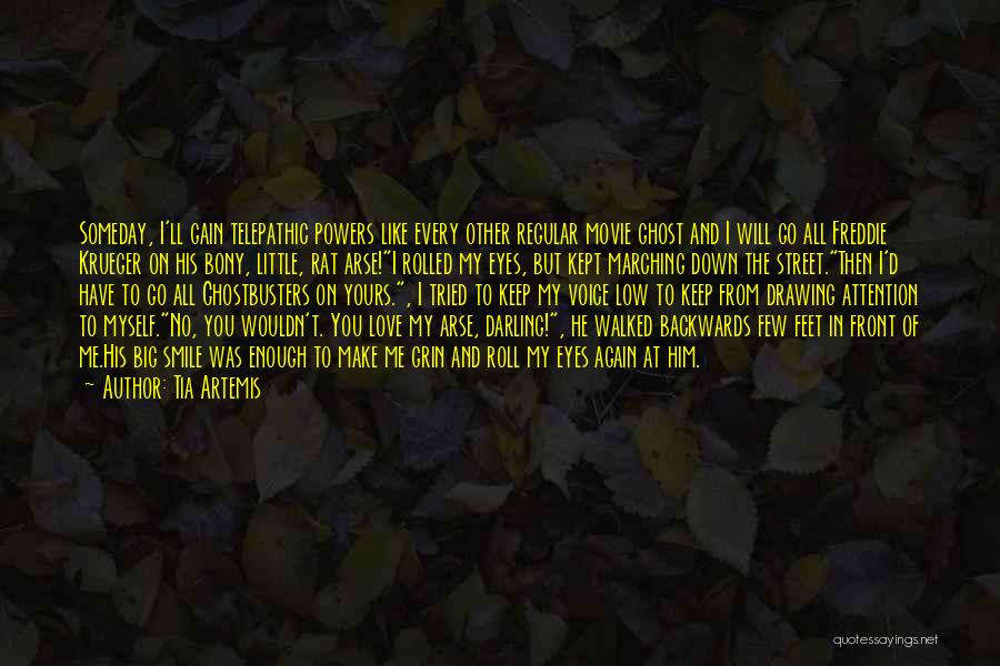 Tia Artemis Quotes: Someday, I'll Gain Telepathic Powers Like Every Other Regular Movie Ghost And I Will Go All Freddie Krueger On His