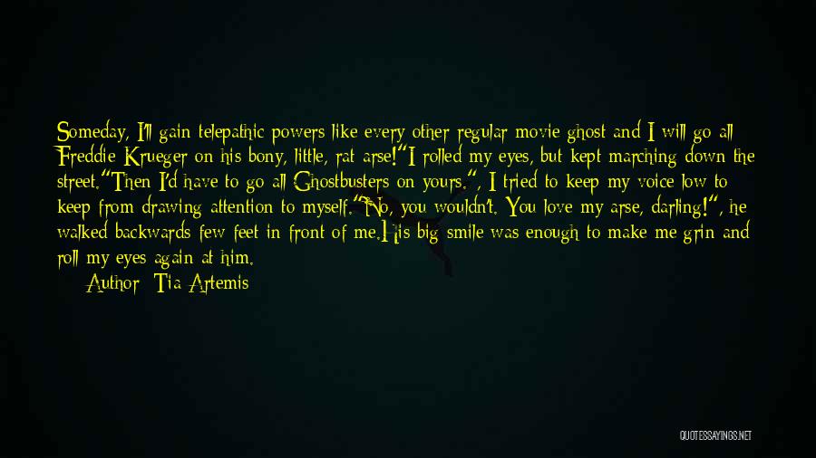 Tia Artemis Quotes: Someday, I'll Gain Telepathic Powers Like Every Other Regular Movie Ghost And I Will Go All Freddie Krueger On His