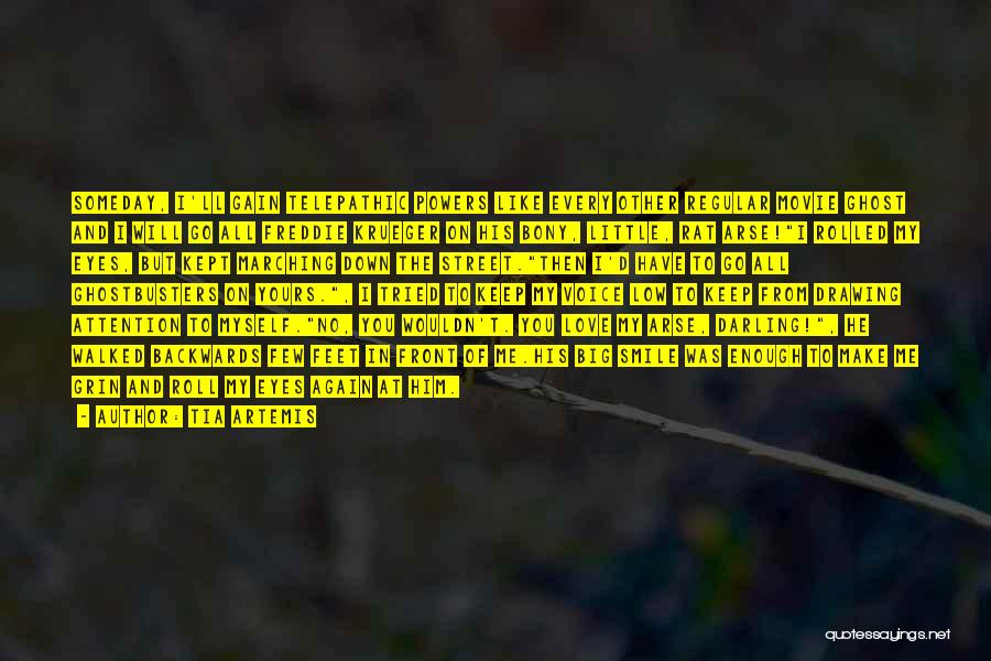 Tia Artemis Quotes: Someday, I'll Gain Telepathic Powers Like Every Other Regular Movie Ghost And I Will Go All Freddie Krueger On His