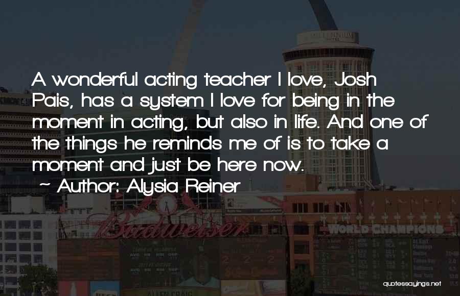 Alysia Reiner Quotes: A Wonderful Acting Teacher I Love, Josh Pais, Has A System I Love For Being In The Moment In Acting,