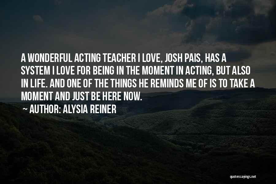 Alysia Reiner Quotes: A Wonderful Acting Teacher I Love, Josh Pais, Has A System I Love For Being In The Moment In Acting,