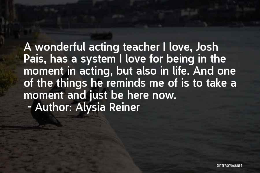 Alysia Reiner Quotes: A Wonderful Acting Teacher I Love, Josh Pais, Has A System I Love For Being In The Moment In Acting,