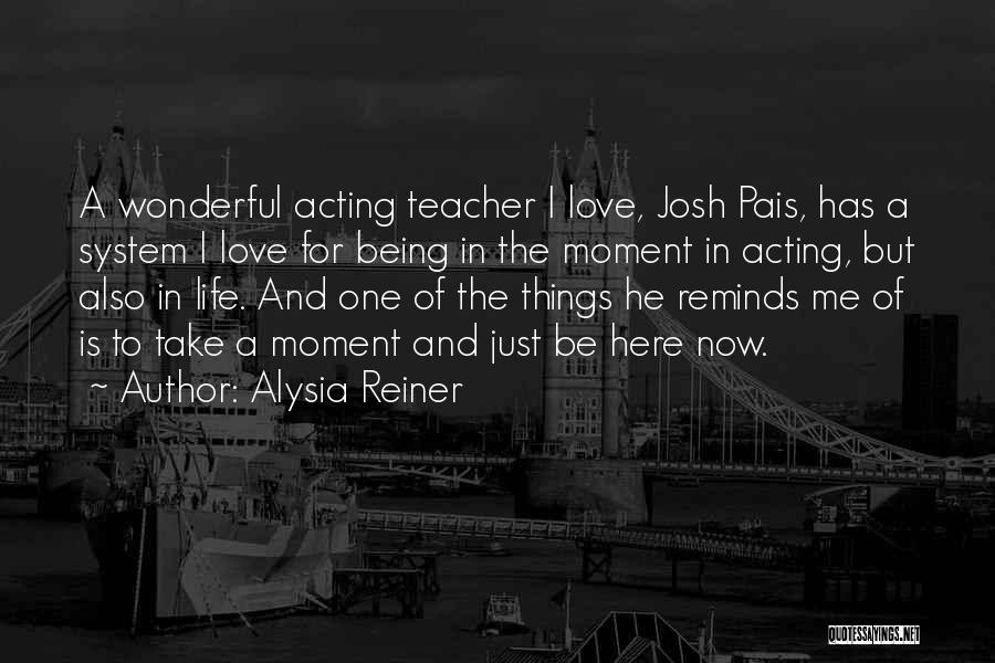 Alysia Reiner Quotes: A Wonderful Acting Teacher I Love, Josh Pais, Has A System I Love For Being In The Moment In Acting,