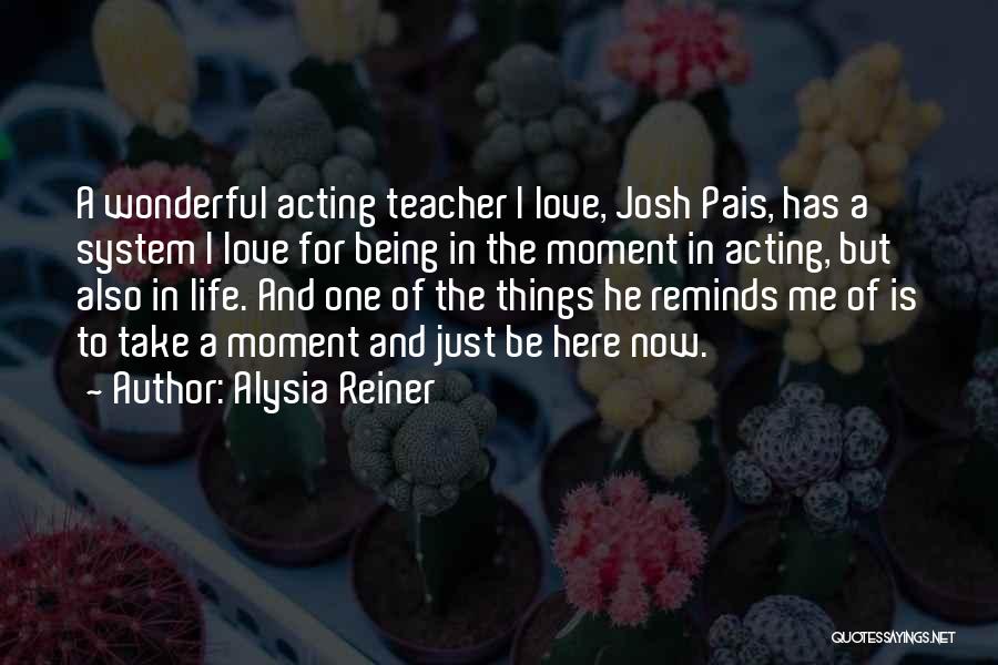 Alysia Reiner Quotes: A Wonderful Acting Teacher I Love, Josh Pais, Has A System I Love For Being In The Moment In Acting,