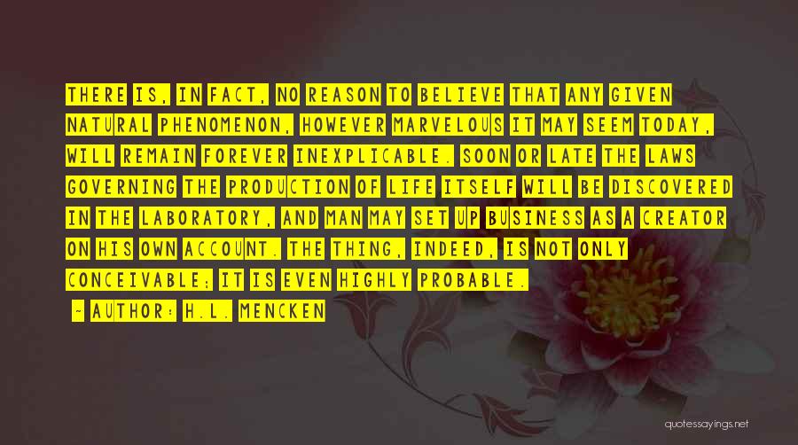 H.L. Mencken Quotes: There Is, In Fact, No Reason To Believe That Any Given Natural Phenomenon, However Marvelous It May Seem Today, Will