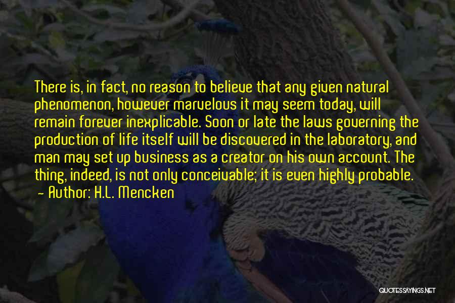 H.L. Mencken Quotes: There Is, In Fact, No Reason To Believe That Any Given Natural Phenomenon, However Marvelous It May Seem Today, Will