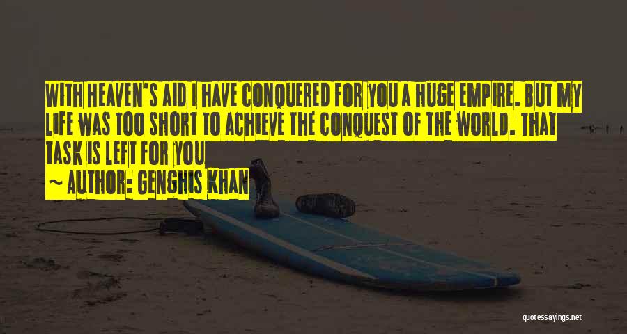 Genghis Khan Quotes: With Heaven's Aid I Have Conquered For You A Huge Empire. But My Life Was Too Short To Achieve The