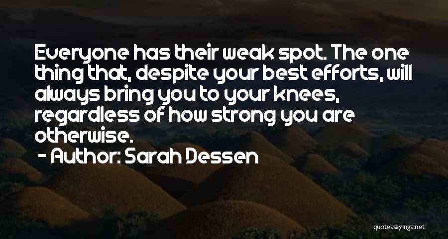 Sarah Dessen Quotes: Everyone Has Their Weak Spot. The One Thing That, Despite Your Best Efforts, Will Always Bring You To Your Knees,