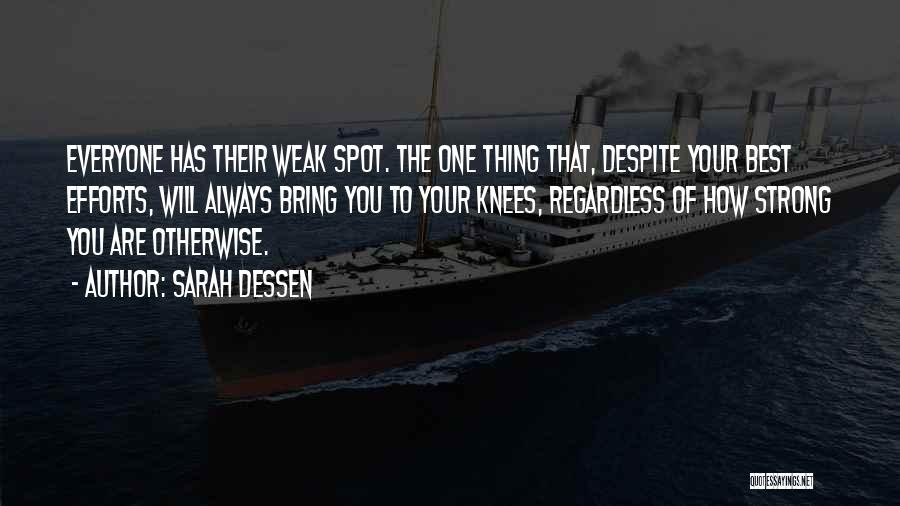 Sarah Dessen Quotes: Everyone Has Their Weak Spot. The One Thing That, Despite Your Best Efforts, Will Always Bring You To Your Knees,