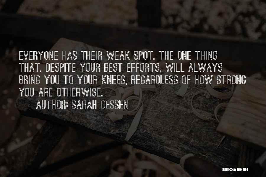 Sarah Dessen Quotes: Everyone Has Their Weak Spot. The One Thing That, Despite Your Best Efforts, Will Always Bring You To Your Knees,
