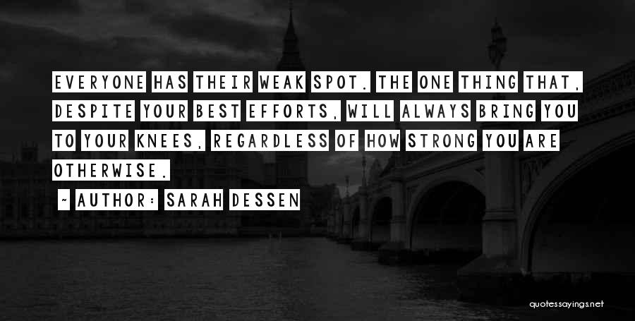 Sarah Dessen Quotes: Everyone Has Their Weak Spot. The One Thing That, Despite Your Best Efforts, Will Always Bring You To Your Knees,