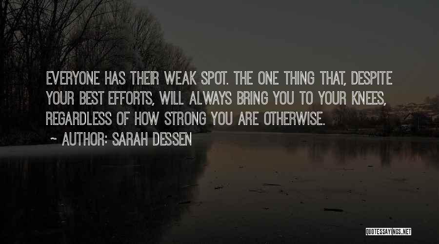 Sarah Dessen Quotes: Everyone Has Their Weak Spot. The One Thing That, Despite Your Best Efforts, Will Always Bring You To Your Knees,