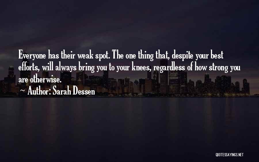 Sarah Dessen Quotes: Everyone Has Their Weak Spot. The One Thing That, Despite Your Best Efforts, Will Always Bring You To Your Knees,