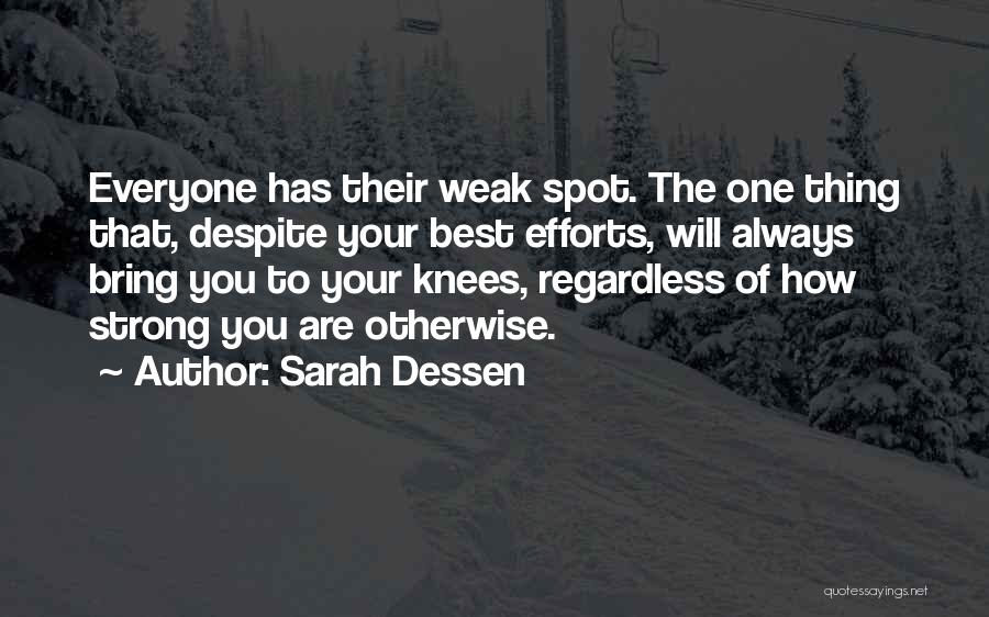 Sarah Dessen Quotes: Everyone Has Their Weak Spot. The One Thing That, Despite Your Best Efforts, Will Always Bring You To Your Knees,