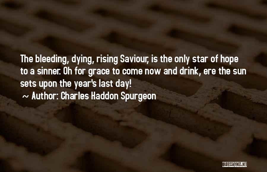 Charles Haddon Spurgeon Quotes: The Bleeding, Dying, Rising Saviour, Is The Only Star Of Hope To A Sinner. Oh For Grace To Come Now