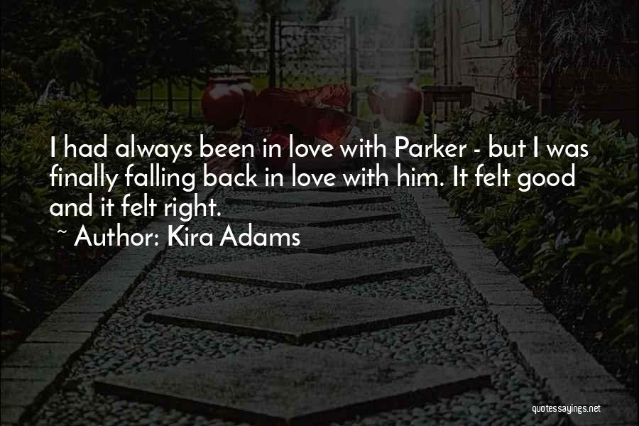 Kira Adams Quotes: I Had Always Been In Love With Parker - But I Was Finally Falling Back In Love With Him. It