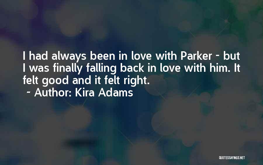 Kira Adams Quotes: I Had Always Been In Love With Parker - But I Was Finally Falling Back In Love With Him. It