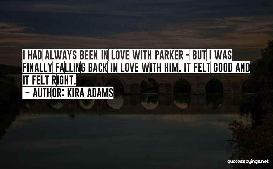 Kira Adams Quotes: I Had Always Been In Love With Parker - But I Was Finally Falling Back In Love With Him. It