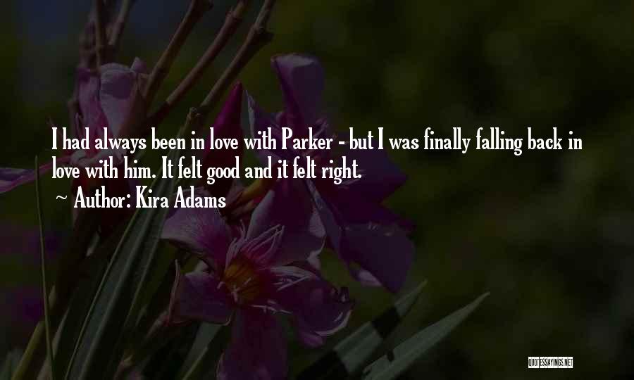 Kira Adams Quotes: I Had Always Been In Love With Parker - But I Was Finally Falling Back In Love With Him. It