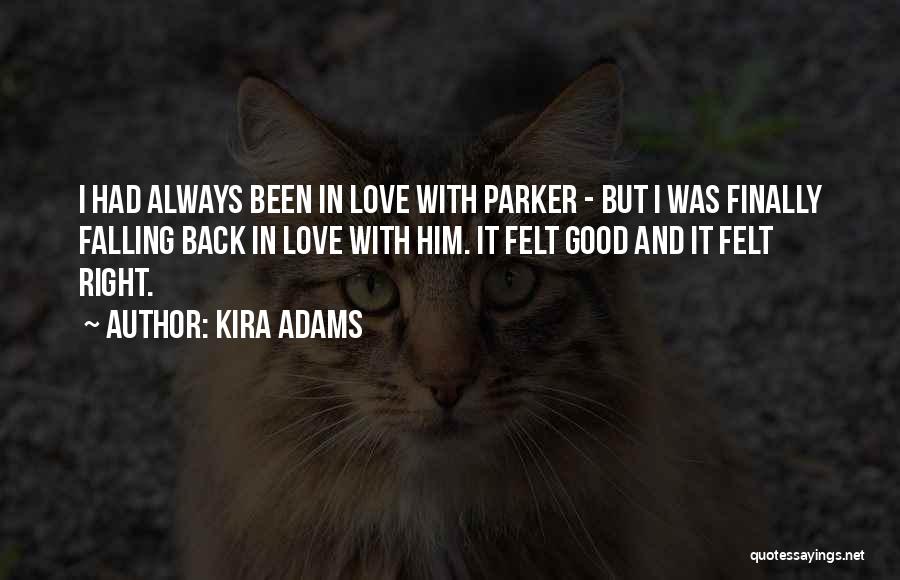 Kira Adams Quotes: I Had Always Been In Love With Parker - But I Was Finally Falling Back In Love With Him. It