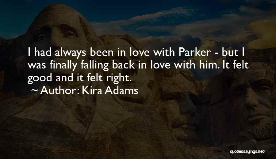 Kira Adams Quotes: I Had Always Been In Love With Parker - But I Was Finally Falling Back In Love With Him. It