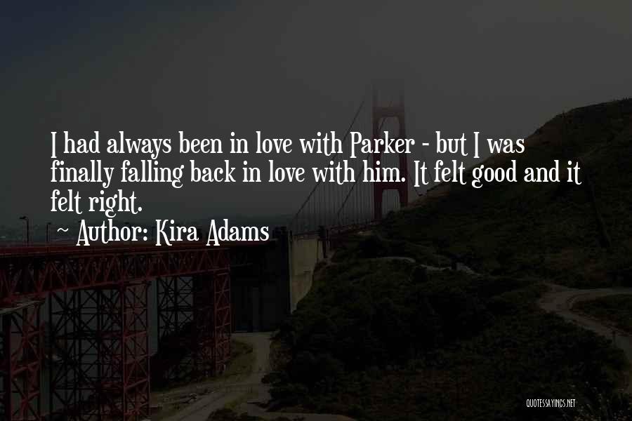 Kira Adams Quotes: I Had Always Been In Love With Parker - But I Was Finally Falling Back In Love With Him. It