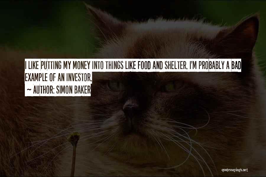 Simon Baker Quotes: I Like Putting My Money Into Things Like Food And Shelter. I'm Probably A Bad Example Of An Investor.