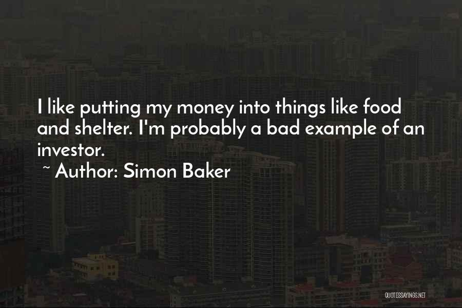 Simon Baker Quotes: I Like Putting My Money Into Things Like Food And Shelter. I'm Probably A Bad Example Of An Investor.