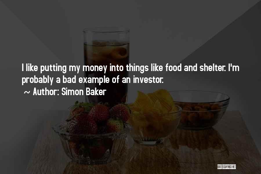 Simon Baker Quotes: I Like Putting My Money Into Things Like Food And Shelter. I'm Probably A Bad Example Of An Investor.