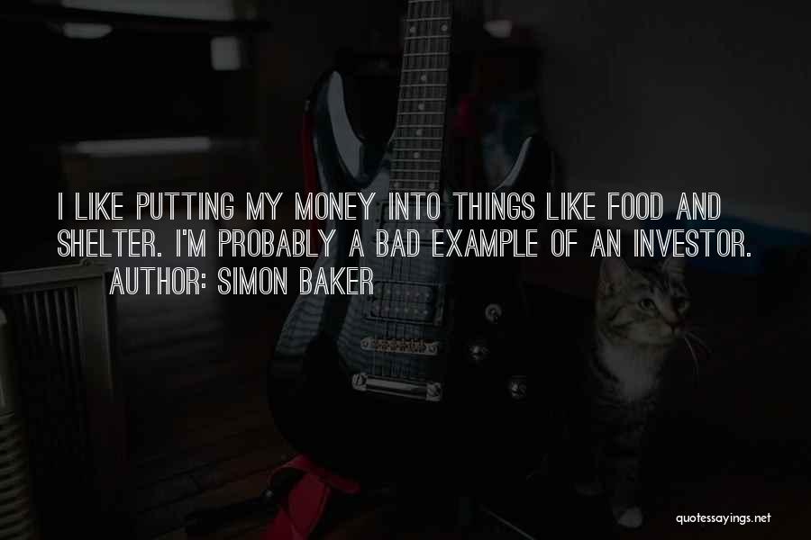 Simon Baker Quotes: I Like Putting My Money Into Things Like Food And Shelter. I'm Probably A Bad Example Of An Investor.