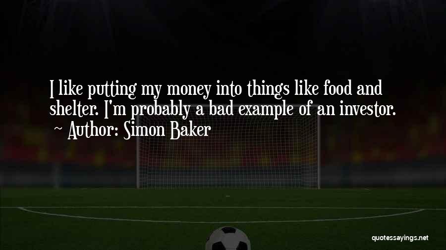 Simon Baker Quotes: I Like Putting My Money Into Things Like Food And Shelter. I'm Probably A Bad Example Of An Investor.