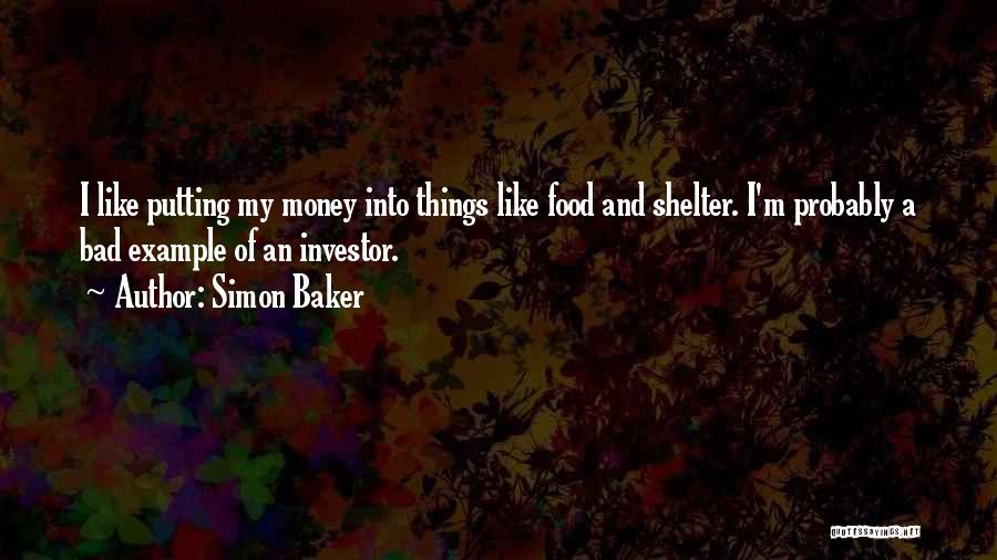 Simon Baker Quotes: I Like Putting My Money Into Things Like Food And Shelter. I'm Probably A Bad Example Of An Investor.