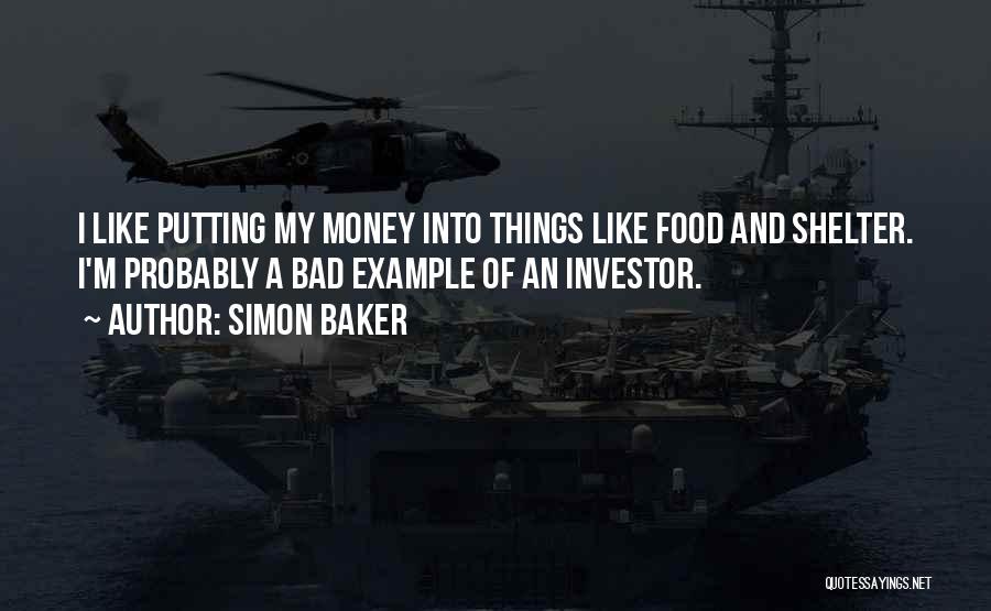 Simon Baker Quotes: I Like Putting My Money Into Things Like Food And Shelter. I'm Probably A Bad Example Of An Investor.