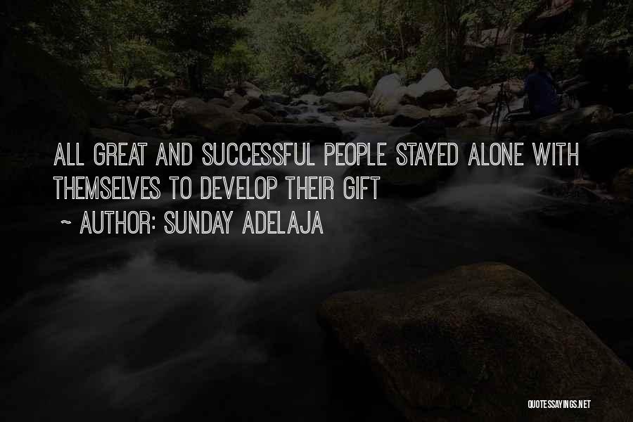 Sunday Adelaja Quotes: All Great And Successful People Stayed Alone With Themselves To Develop Their Gift