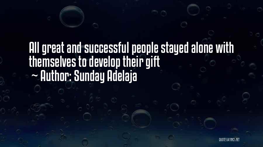 Sunday Adelaja Quotes: All Great And Successful People Stayed Alone With Themselves To Develop Their Gift