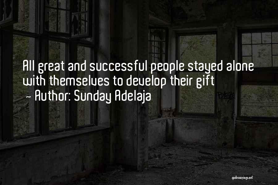 Sunday Adelaja Quotes: All Great And Successful People Stayed Alone With Themselves To Develop Their Gift