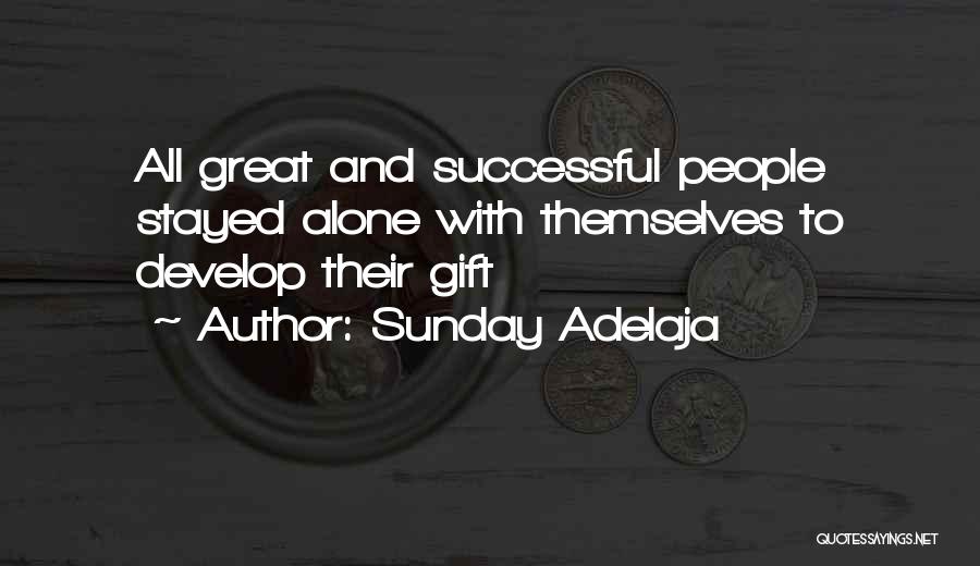 Sunday Adelaja Quotes: All Great And Successful People Stayed Alone With Themselves To Develop Their Gift