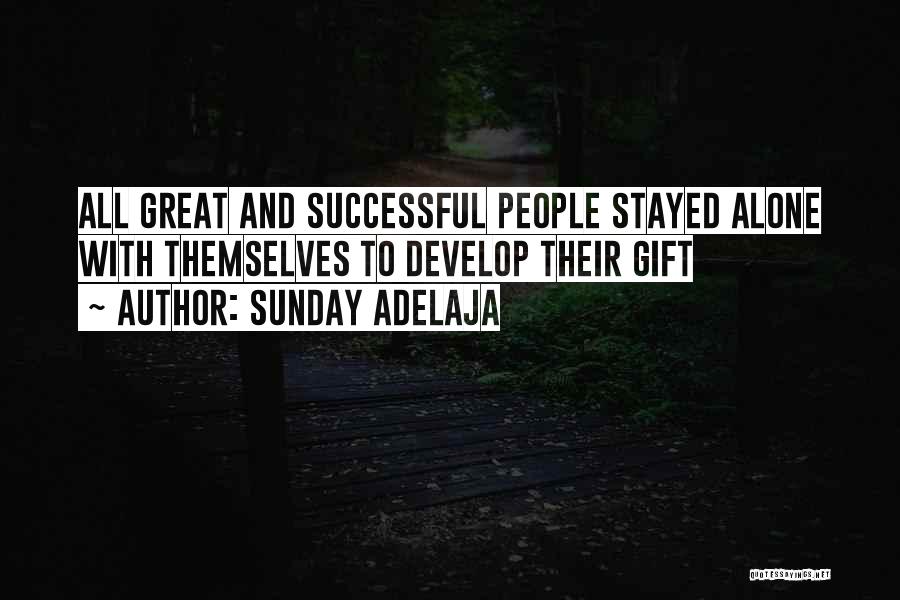 Sunday Adelaja Quotes: All Great And Successful People Stayed Alone With Themselves To Develop Their Gift