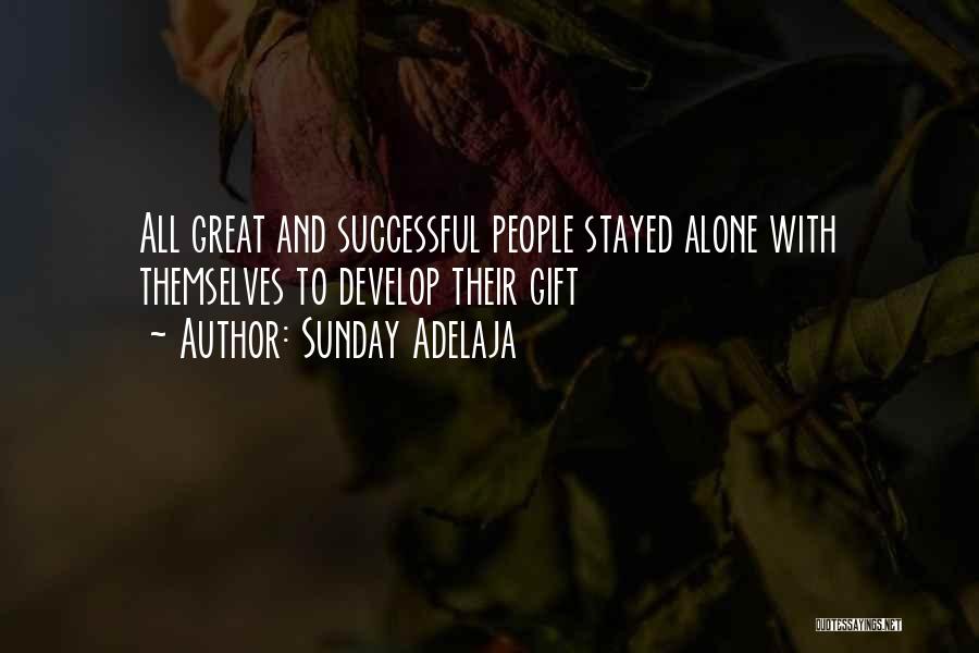 Sunday Adelaja Quotes: All Great And Successful People Stayed Alone With Themselves To Develop Their Gift