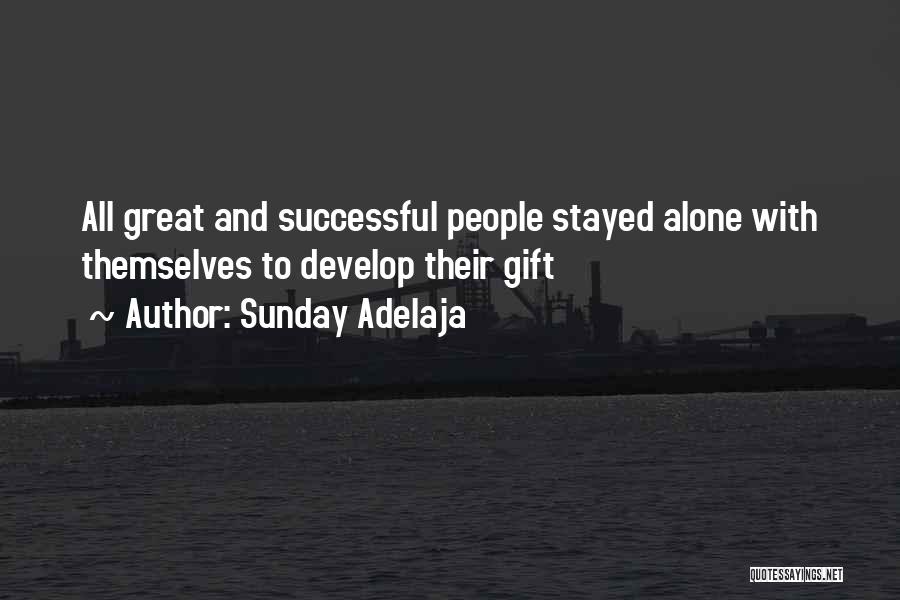 Sunday Adelaja Quotes: All Great And Successful People Stayed Alone With Themselves To Develop Their Gift
