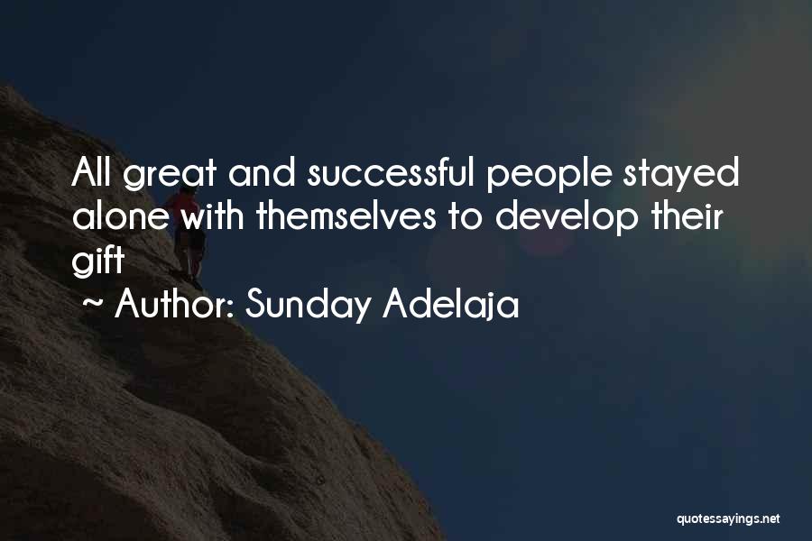 Sunday Adelaja Quotes: All Great And Successful People Stayed Alone With Themselves To Develop Their Gift