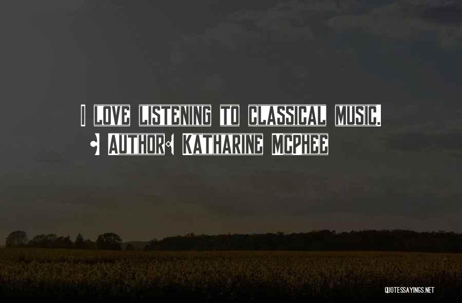 Katharine McPhee Quotes: I Love Listening To Classical Music.