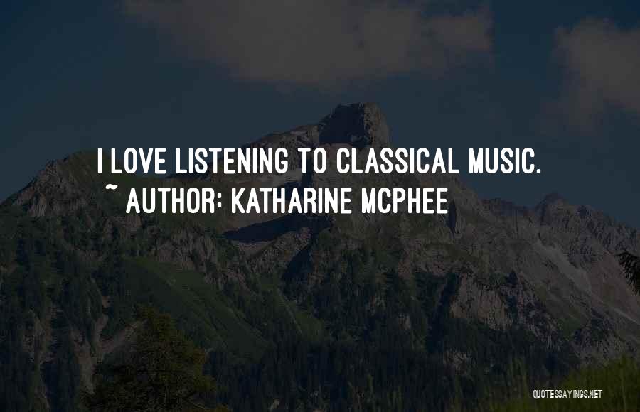 Katharine McPhee Quotes: I Love Listening To Classical Music.