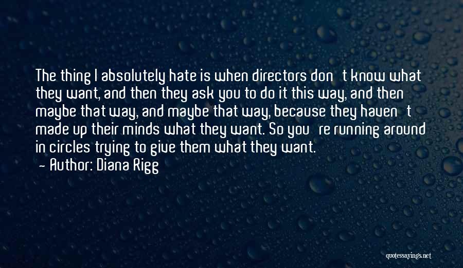 Diana Rigg Quotes: The Thing I Absolutely Hate Is When Directors Don't Know What They Want, And Then They Ask You To Do