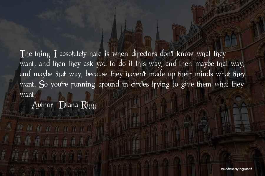 Diana Rigg Quotes: The Thing I Absolutely Hate Is When Directors Don't Know What They Want, And Then They Ask You To Do