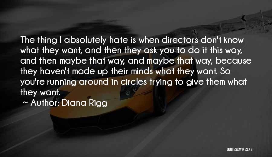 Diana Rigg Quotes: The Thing I Absolutely Hate Is When Directors Don't Know What They Want, And Then They Ask You To Do