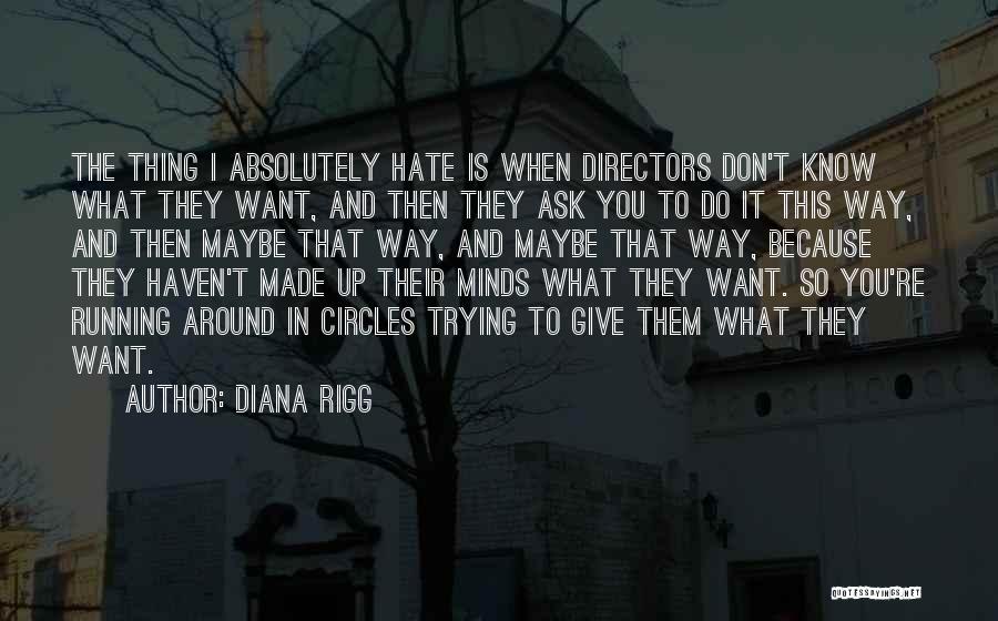 Diana Rigg Quotes: The Thing I Absolutely Hate Is When Directors Don't Know What They Want, And Then They Ask You To Do