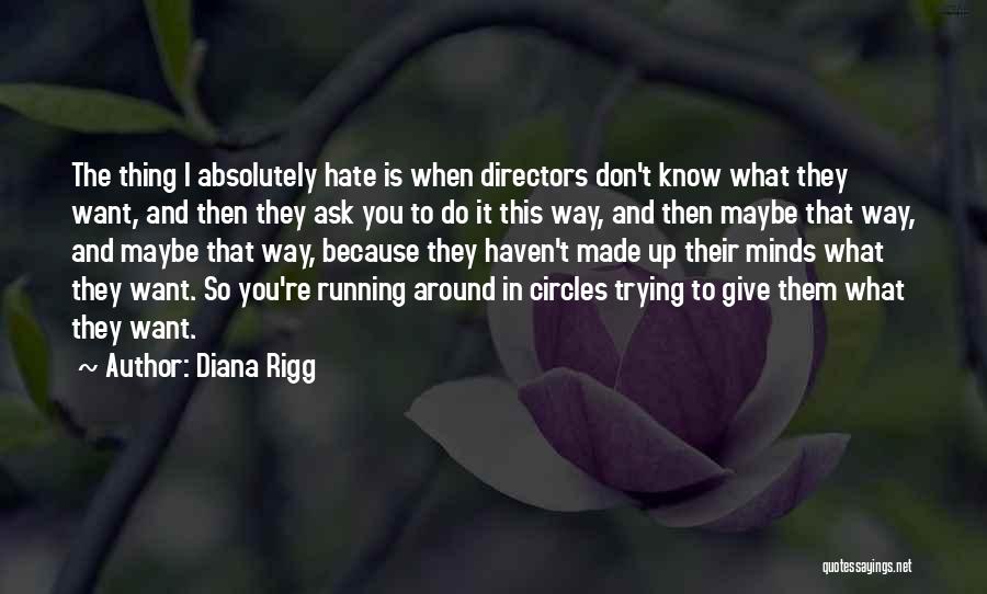 Diana Rigg Quotes: The Thing I Absolutely Hate Is When Directors Don't Know What They Want, And Then They Ask You To Do