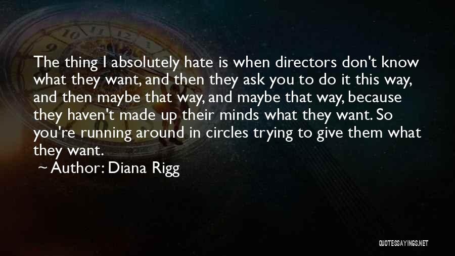 Diana Rigg Quotes: The Thing I Absolutely Hate Is When Directors Don't Know What They Want, And Then They Ask You To Do