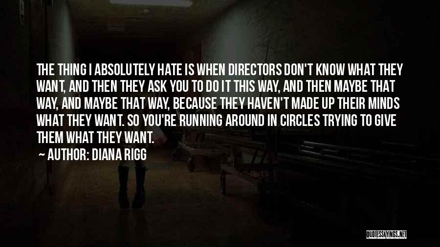 Diana Rigg Quotes: The Thing I Absolutely Hate Is When Directors Don't Know What They Want, And Then They Ask You To Do